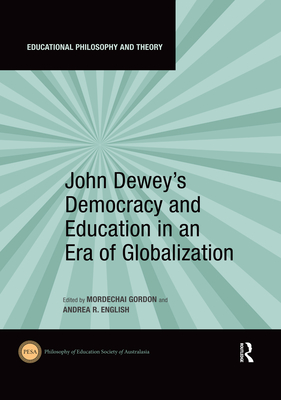 John Dewey's Democracy and Education in an Era of Globalization - Gordon, Mordechai (Editor), and English, Andrea R. (Editor)