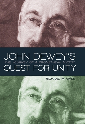 John Dewey's Quest for Unity: The Journey of a Promethean Mystic - Richard M Gale