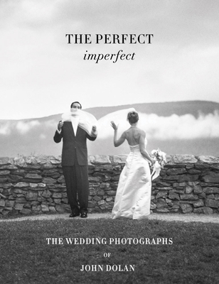 John Dolan: The Perfect Imperfect: The Wedding Photographs - Dolan, John (Photographer), and Stewart, Martha (Introduction by)