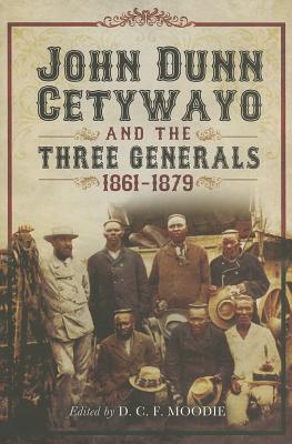 John Dunn Cetywayo and the Three Generals 1861-1879 - Moodie, D. C. F. (Editor)