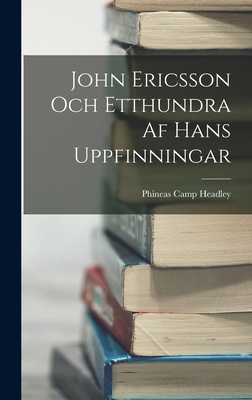 John Ericsson Och Etthundra AF Hans Uppfinningar - Headley, Phineas Camp