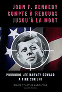 John F. Kennedy Compte ? Rebours Jusqu'? la Mort: Pourquoi Lee Harvey Oswald a tir? sur JFK