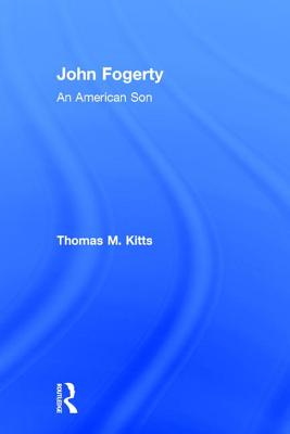 John Fogerty: An American Son - Kitts, Thomas M.