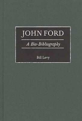 John Ford: A Bio-Bibliography - Levy, Bill