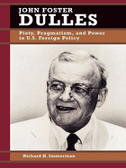 John Foster Dulles: Piety, Pragmatism, and Power in U.S. Foreign Policy