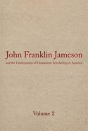 John Franklin Jameson and the Development of Humanistic Scholarship in America: Volume 1: Selected Essays