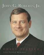 John G. Roberts, Jr.: Chief Justice - McElroy, Lisa Tucker