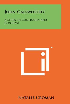 John Galsworthy: A Study in Continuity and Contrast - Croman, Natalie