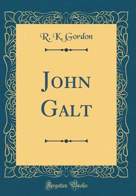 John Galt (Classic Reprint) - Gordon, R K