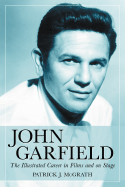 John Garfield: The Illustrated Career in Films and on Stage