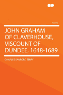 John Graham of Claverhouse, Viscount of Dundee, 1648-1689 - Terry, Charles Sanford