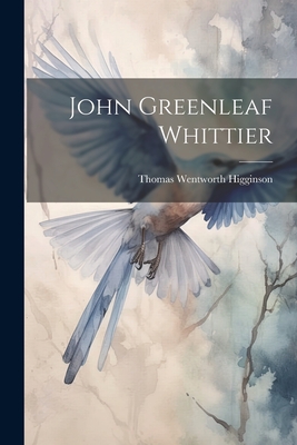 John Greenleaf Whittier - Higginson, Thomas Wentworth