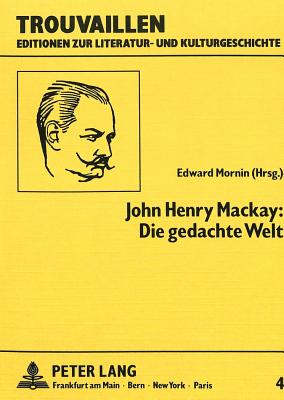 John Henry Mackay: Die Gedachte Welt: Ein Roman Und Drei Geschichten Aus Dem Nachlass - Rosenstein, Doris (Editor), and Mornin, Edward (Editor)