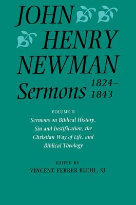 John Henry Newman Sermons 1824-1843: Volume II: Sermons on Biblical History, Sin and Justification, the Christian Way of Life, and Biblical Theology - Newman, John Henry, and Blehl, Vincent Ferrer (Editor)