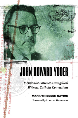 John Howard Yoder: Mennonite Patience, Evangelical Witness, Catholic Convictions - Nation, Mark Thiessen