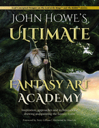 John Howe's Ultimate Fantasy Art Academy: Inspiration, Approaches and Techniques for Drawing and Painting the Fantasy Realm