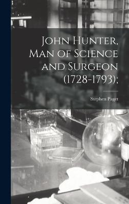 John Hunter, man of Science and Surgeon (1728-1793); - Paget, Stephen