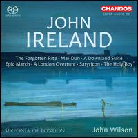 John Ireland: The Forgotten Rite; Mai-Dun; A Dowland Suite; Epic March; A London Overture; Satyricon; The Holy Boy - Sinfonia of London; John Wilson (conductor)