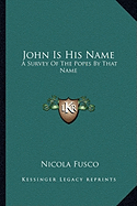 John Is His Name: A Survey Of The Popes By That Name - Fusco, Nicola