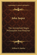 John Jasper: The Unmatched Negro Philosopher and Preacher