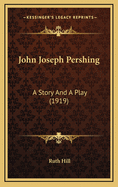 John Joseph Pershing: A Story and a Play (1919)