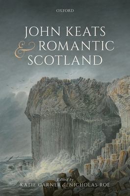 John Keats and Romantic Scotland - Garner, Katie (Editor), and Roe, Nicholas (Editor)