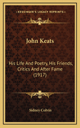 John Keats: His Life and Poetry, His Friends, Critics and After Fame (1917)