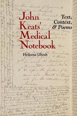 John Keats' Medical Notebook: Text, Context, and Poems - Ghosh, Hrileena