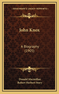 John Knox: A Biography (1905) - MacMillan, Donald, and Story, Robert Herbert