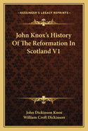 John Knox's History Of The Reformation In Scotland V1