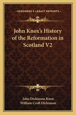 John Knox's History of the Reformation in Scotland V2 - Knox, John Dickinson, and Dickinson, William Croft (Editor)