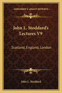 John L. Stoddard's Lectures V9: Scotland, England, London