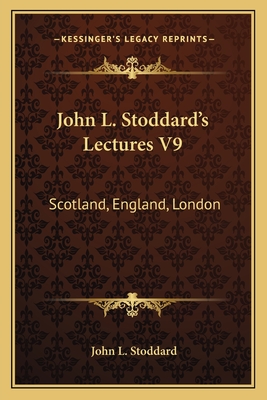 John L. Stoddard's Lectures V9: Scotland, England, London - Stoddard, John L