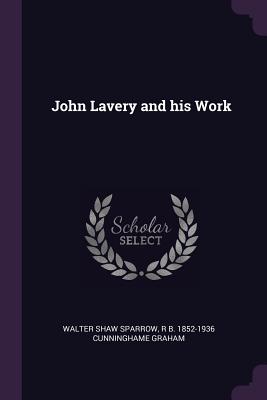 John Lavery and his Work - Sparrow, Walter Shaw, and Cunninghame Graham, R B 1852-1936