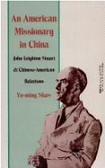 John Leighton Stuart and Twentieth-Century Chinese-American Relations - Yu-Ming, Shaw, and Shaw, Yu-Ming