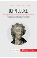 John Locke: De la tol?rance religieuse au lib?ralisme, une pens?e philosophique moderne