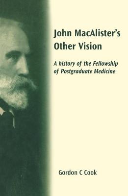 John Macalister's Other Vision: A History of the Fellowship of Postgraduate Medicine - Cook, Gordon