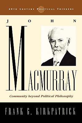 John Macmurray: Community beyond Political Philosophy - Kirkpatrick, Frank G