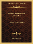 John Marshall and the Constitution: Chronicles of America V16