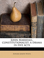 John Marshall, Constitutionalist; A Drama in Five Acts