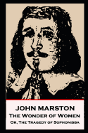 John Marston - The Wonder of Women: Or, The Tragedy of Sophonisba