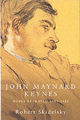 John Maynard Keynes: Hopes Betrayed, 1883-1920 - Skidelsky, Robert
