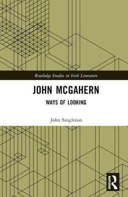 John McGahern: Ways of Looking - Singleton, John