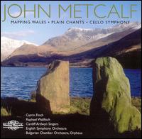 John Metcalf: Mapping Wales; Plain Chants; Cello Symphony - Catrin Finch (harp); Justine Platts (vocals); Lisa Clwyd (vocals); Raphael Wallfisch (cello); Ardwyn Singers (choir, chorus)