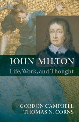 John Milton: Life, Work, and Thought - Campbell, Gordon, and Corns, Thomas N