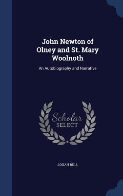 John Newton of Olney and St. Mary Woolnoth: An Autobiography and Narrative - Bull, Josiah