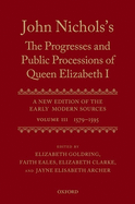 John Nichols's the Progresses and Public Processions of Queen Elizabeth: A New Edition of the Early Modern Sources: Volume III: 1579 to 1595