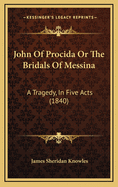 John of Procida or the Bridals of Messina: A Tragedy, in Five Acts (1840)