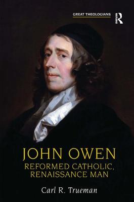 John Owen: Reformed Catholic, Renaissance Man - Trueman, Carl R