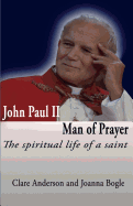 John Paul II Man of Prayer:: The Spiritual Life of a Saint
